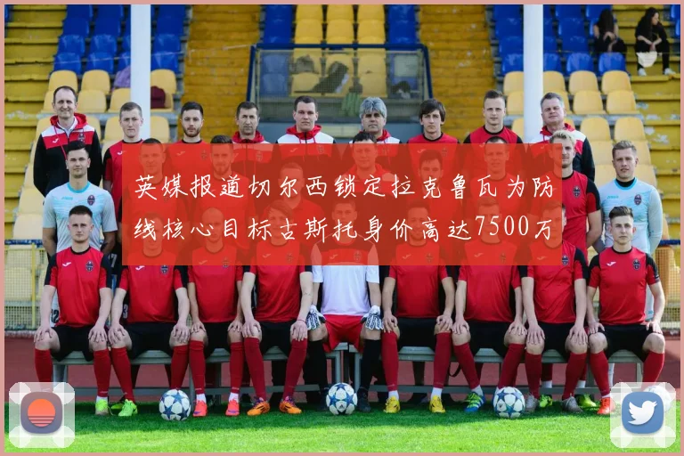 英媒报道切尔西锁定拉克鲁瓦为防线核心目标古斯托身价高达7500万镑