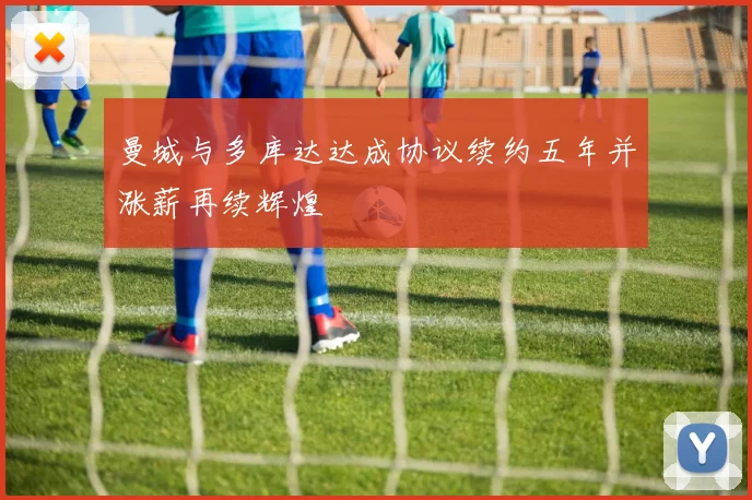 曼城与多库达达成协议续约五年并涨薪再续辉煌