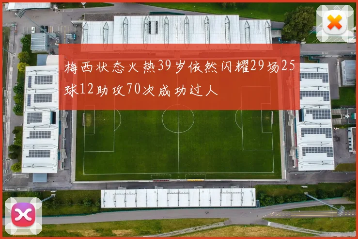 梅西状态火热39岁依然闪耀29场25球12助攻70次成功过人