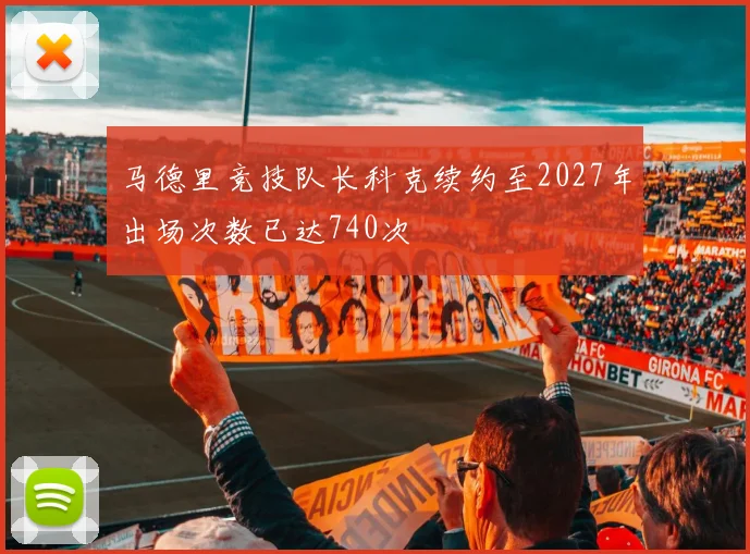 马德里竞技队长科克续约至2027年出场次数已达740次